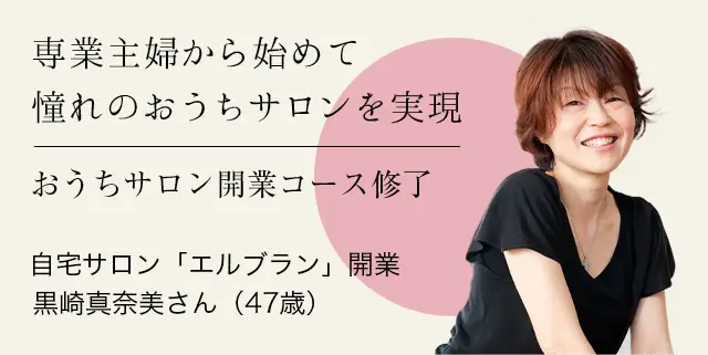 専業主婦から始めて憧れのおうちサロンを実現 おうちサロン開業コース修了 自宅サロン「エルブラン」開業 黒崎真奈美さん